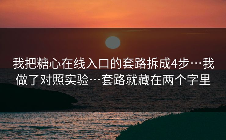 我把糖心在线入口的套路拆成4步…我做了对照实验…套路就藏在两个字里